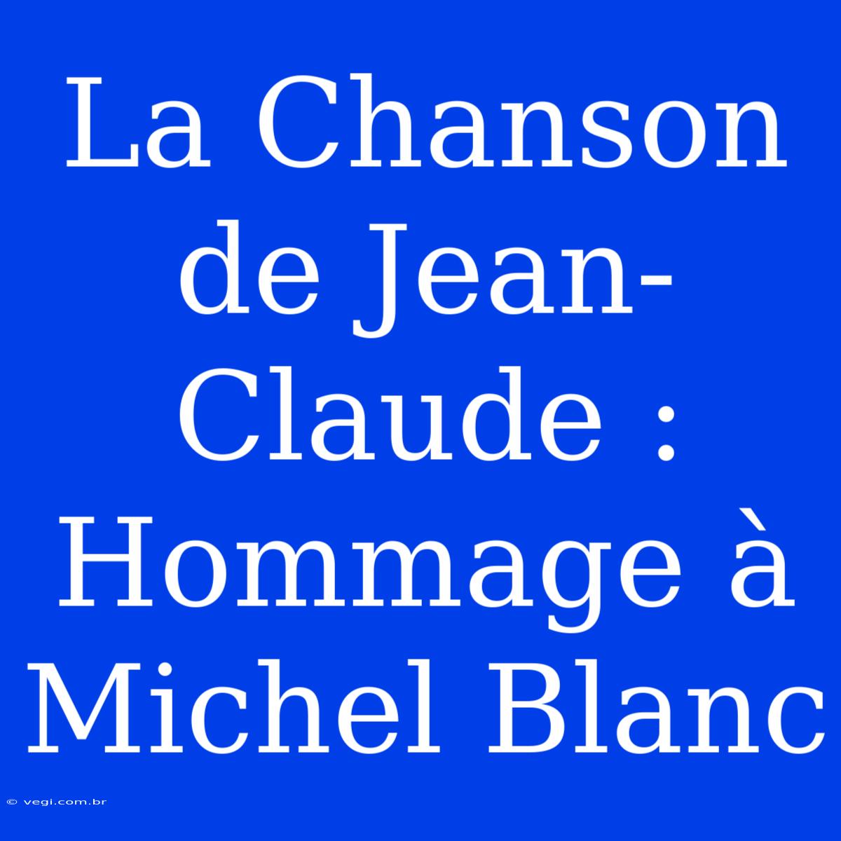 La Chanson De Jean-Claude : Hommage À Michel Blanc