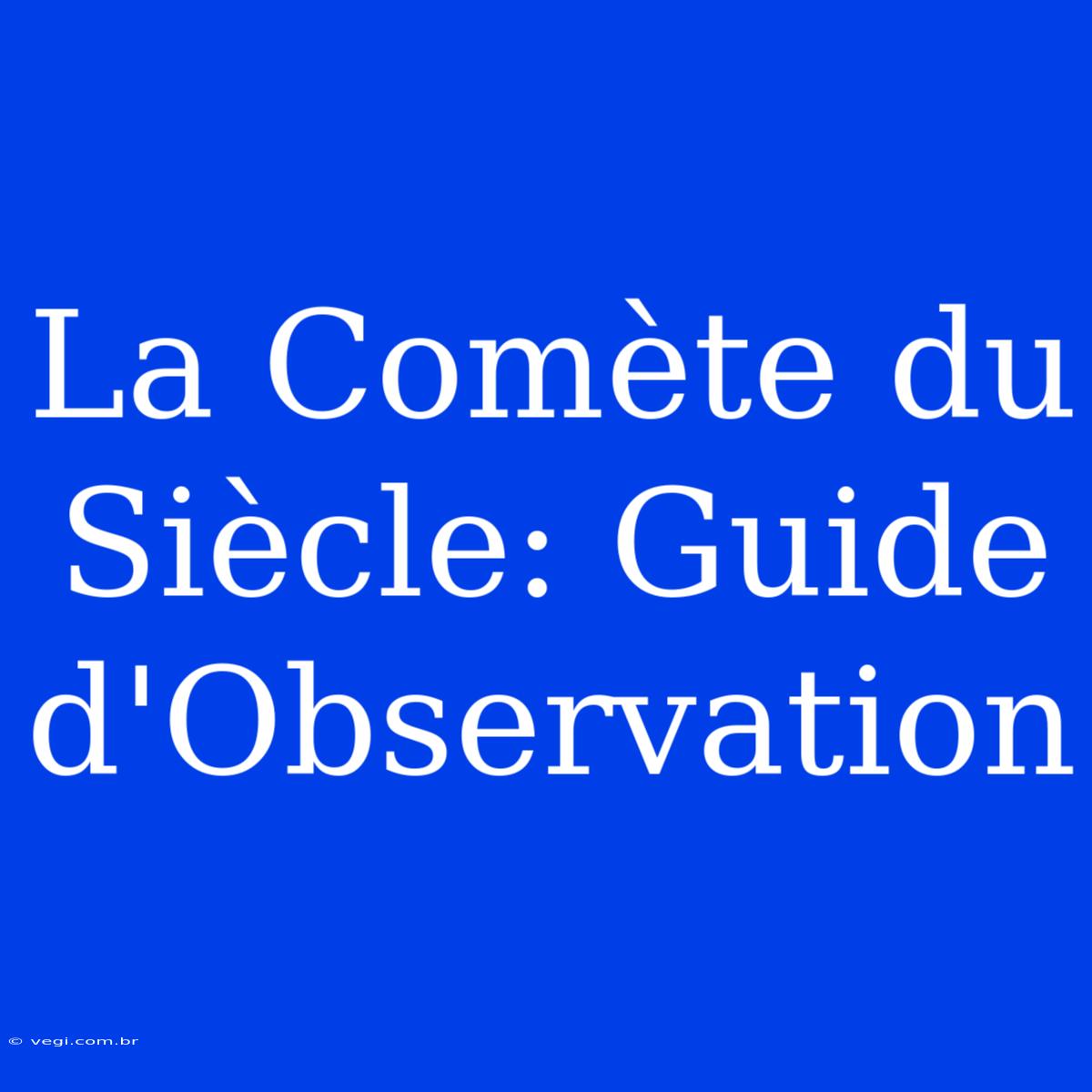 La Comète Du Siècle: Guide D'Observation