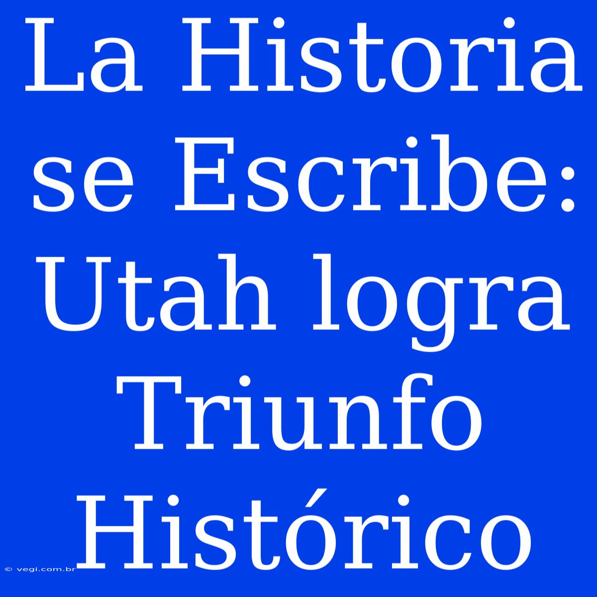 La Historia Se Escribe: Utah Logra Triunfo Histórico