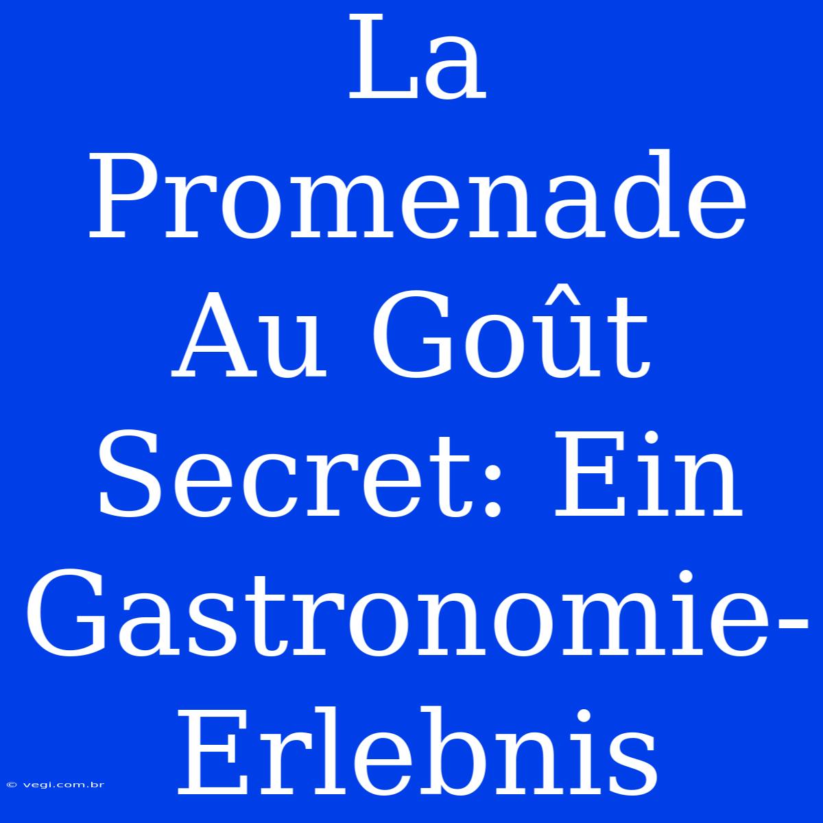 La Promenade Au Goût Secret: Ein Gastronomie-Erlebnis