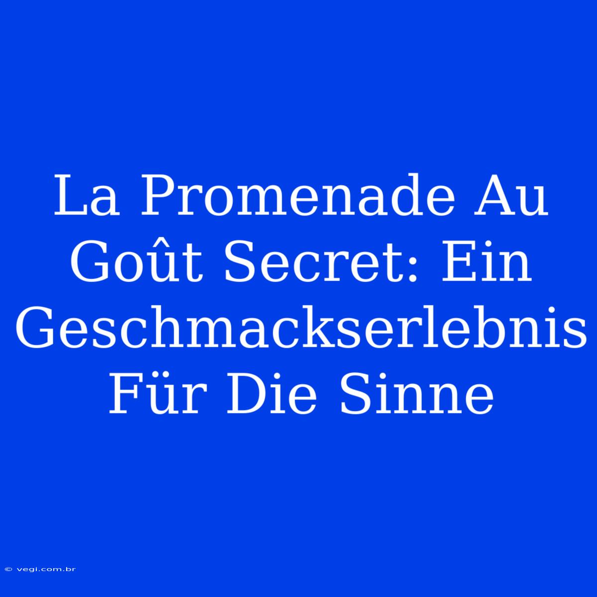 La Promenade Au Goût Secret: Ein Geschmackserlebnis Für Die Sinne 