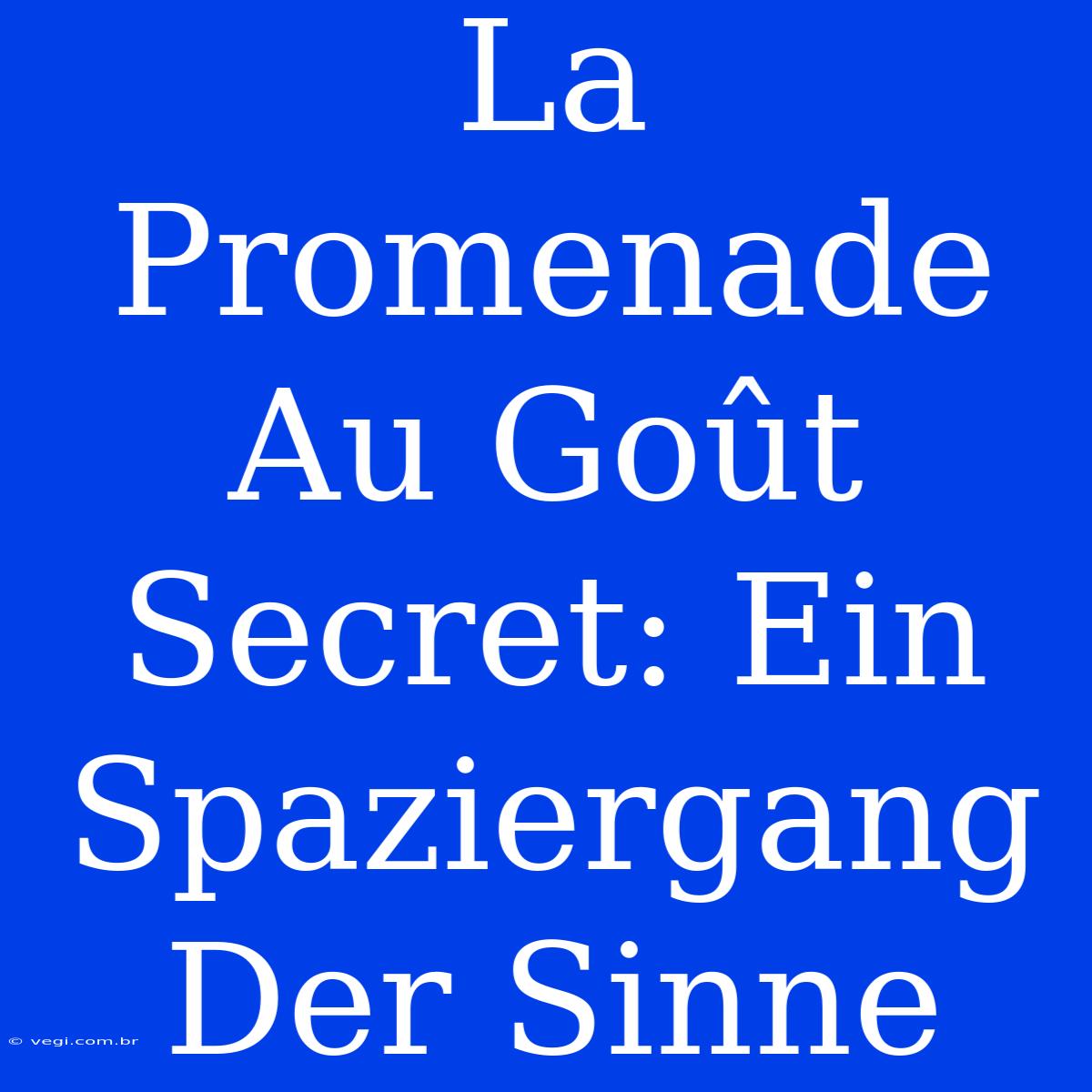 La Promenade Au Goût Secret: Ein Spaziergang Der Sinne