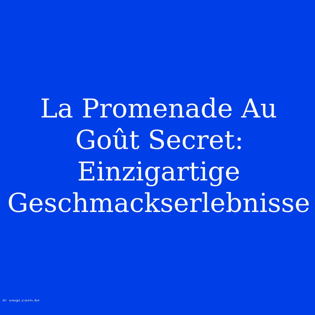 La Promenade Au Goût Secret: Einzigartige Geschmackserlebnisse