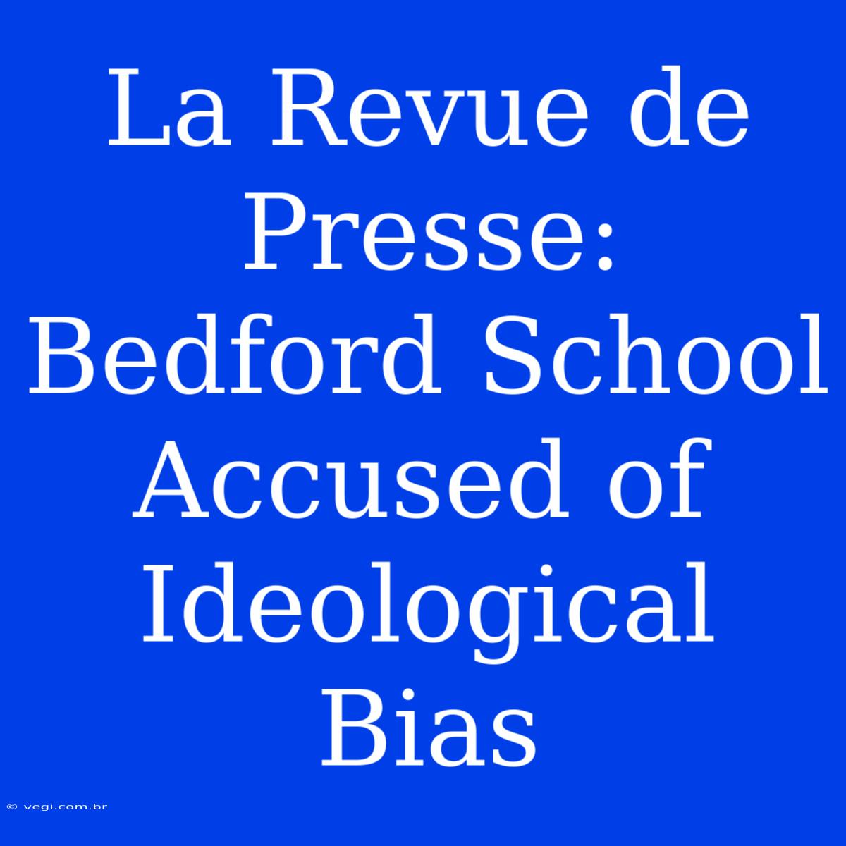 La Revue De Presse: Bedford School Accused Of Ideological Bias