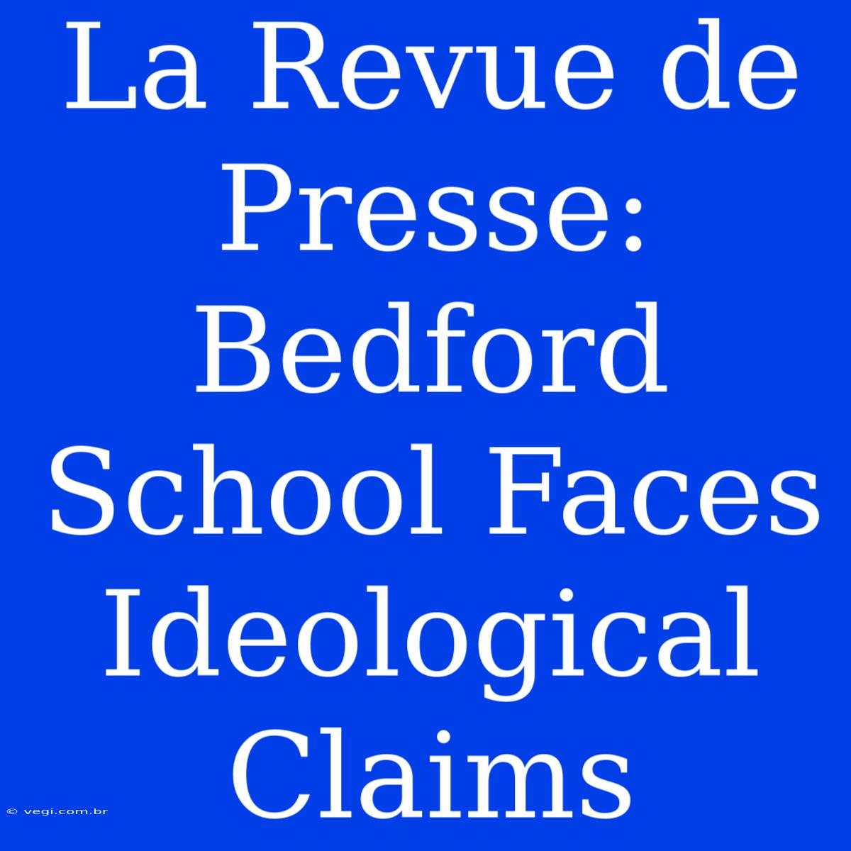 La Revue De Presse: Bedford School Faces Ideological Claims 