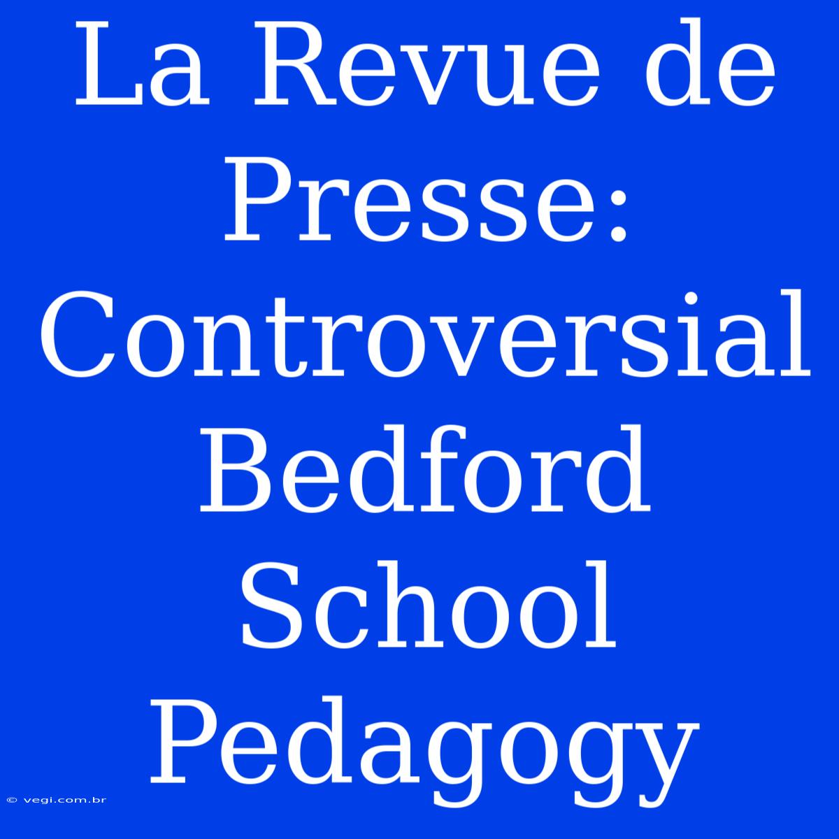 La Revue De Presse: Controversial Bedford School Pedagogy 