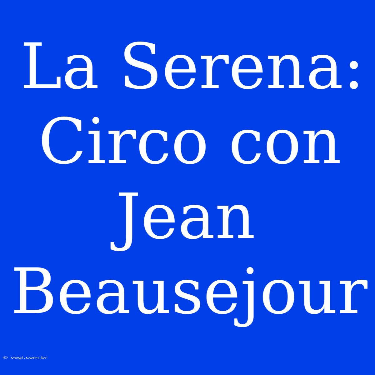 La Serena: Circo Con Jean Beausejour