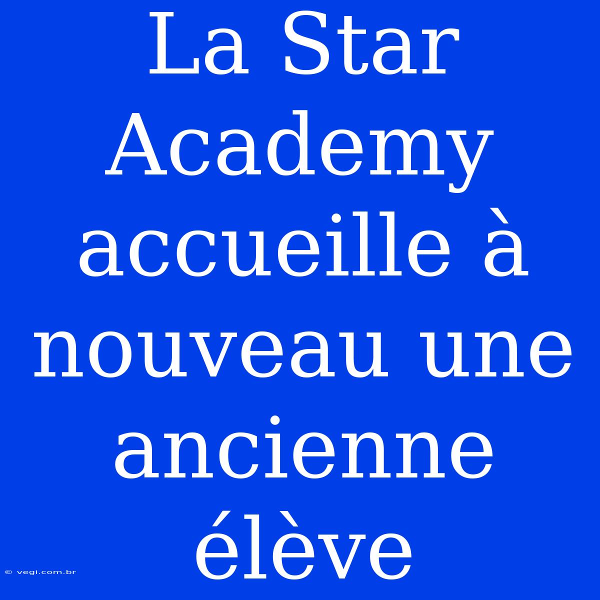 La Star Academy Accueille À Nouveau Une Ancienne Élève 