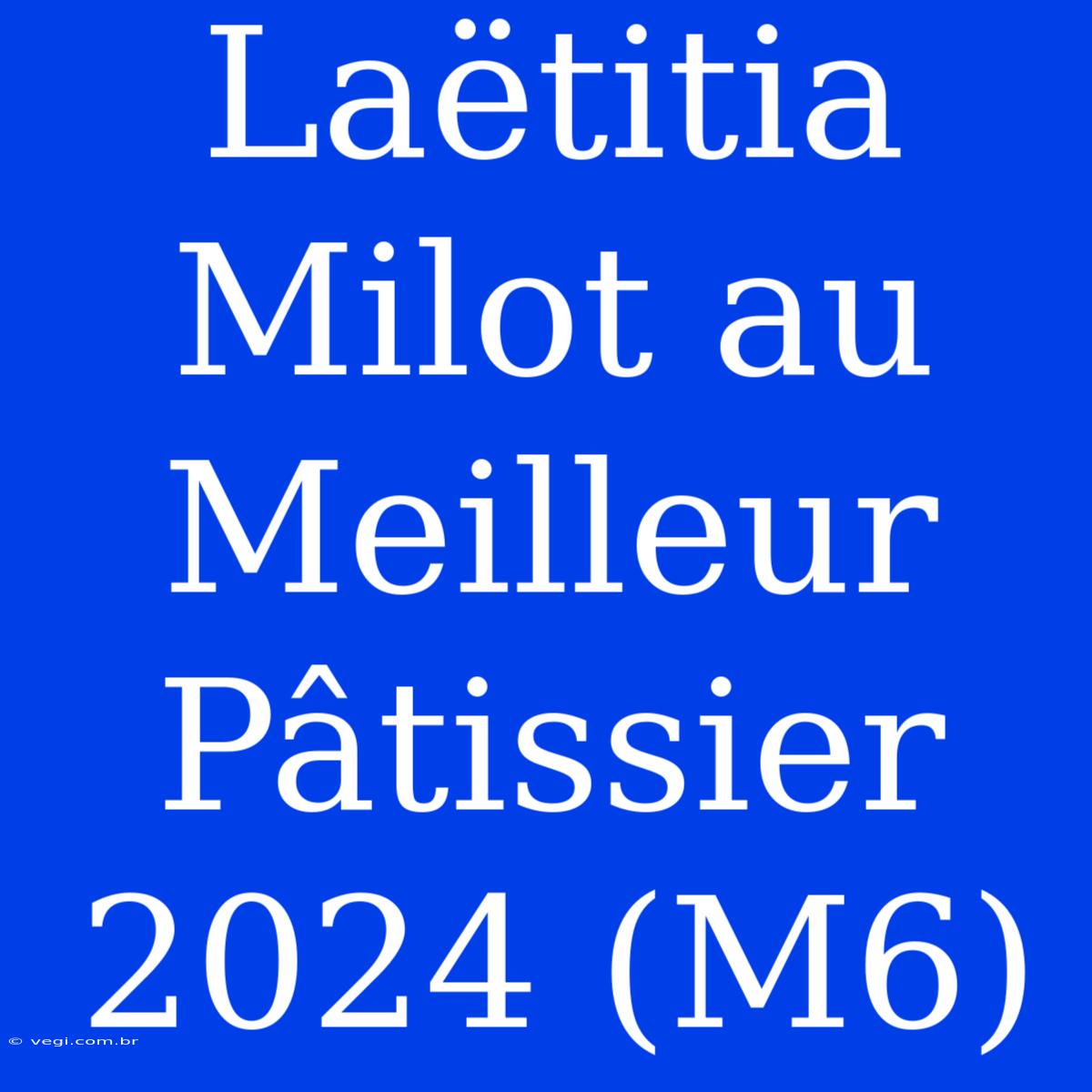 Laëtitia Milot Au Meilleur Pâtissier 2024 (M6)