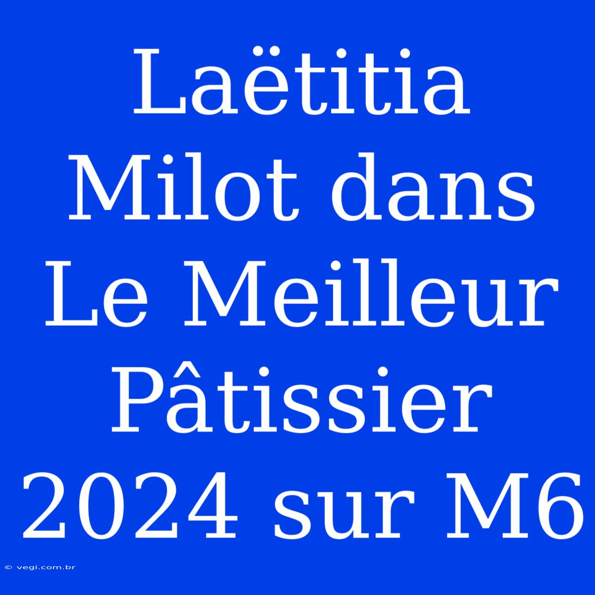 Laëtitia Milot Dans Le Meilleur Pâtissier 2024 Sur M6