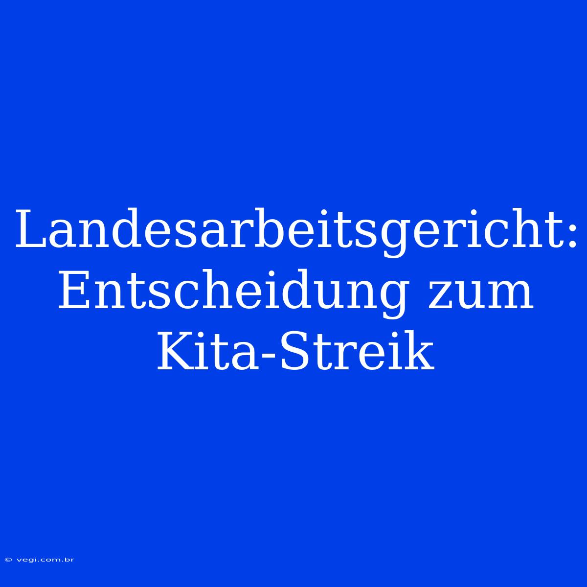 Landesarbeitsgericht: Entscheidung Zum Kita-Streik