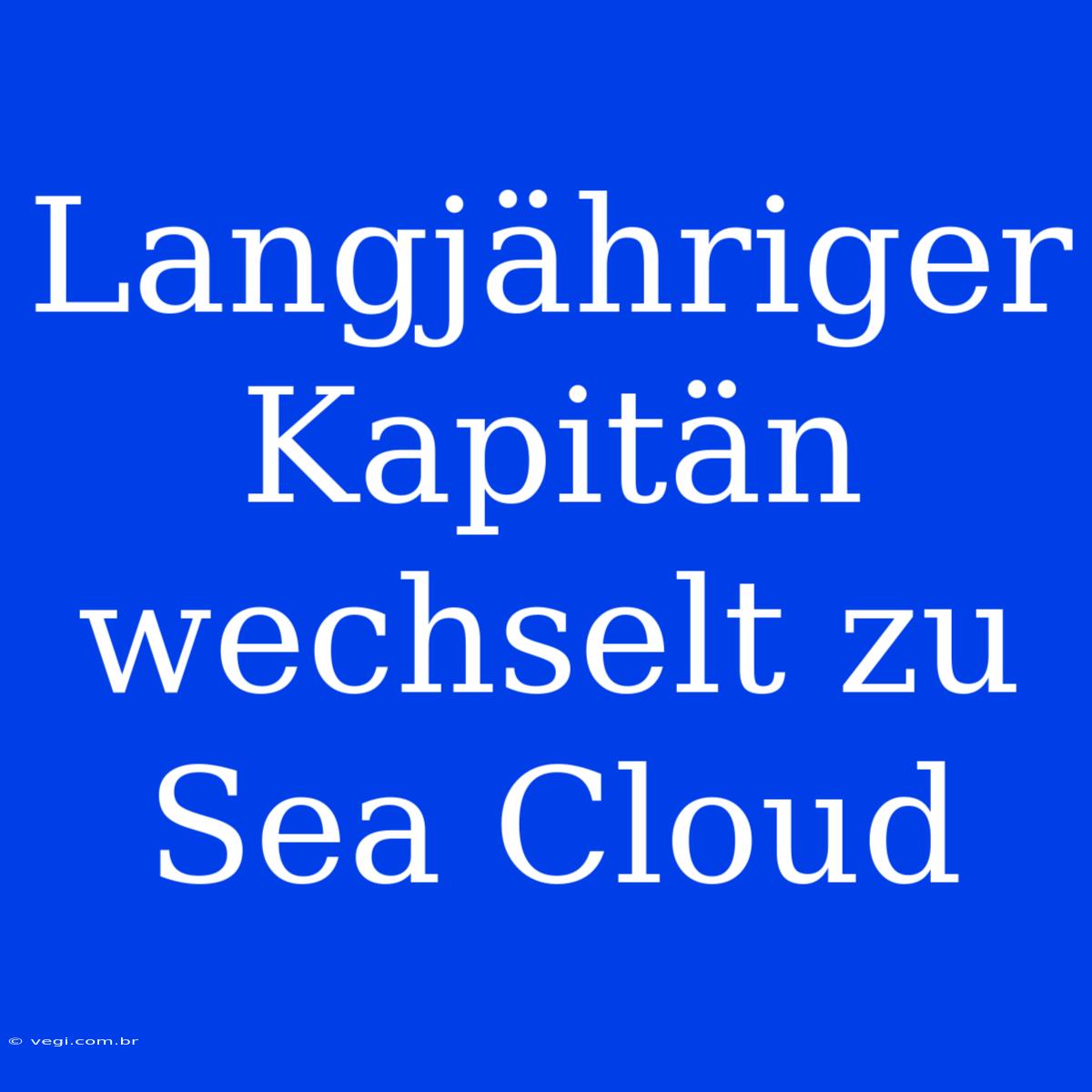 Langjähriger Kapitän Wechselt Zu Sea Cloud