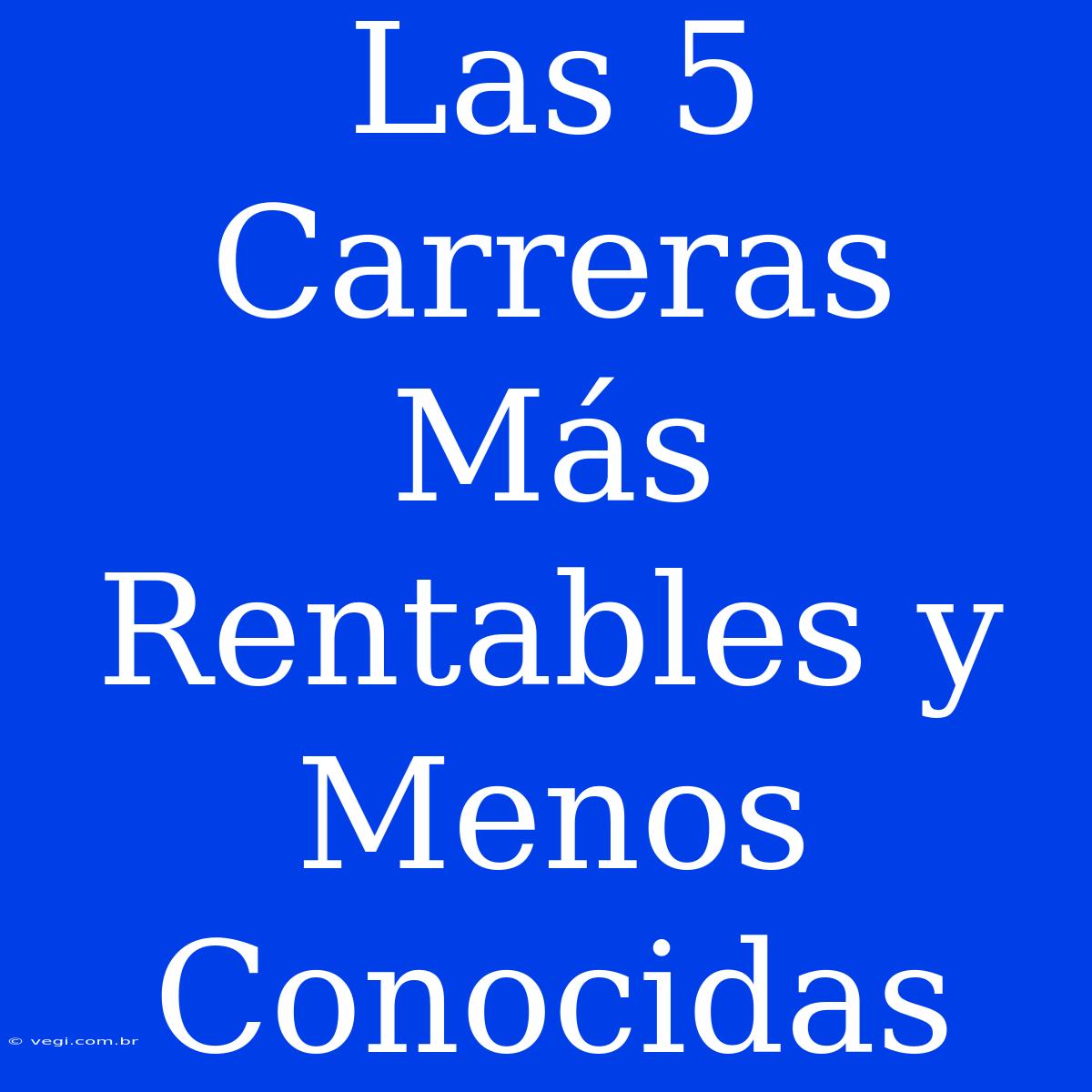 Las 5 Carreras Más Rentables Y Menos Conocidas