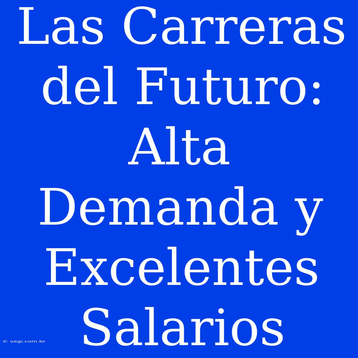 Las Carreras Del Futuro: Alta Demanda Y Excelentes Salarios