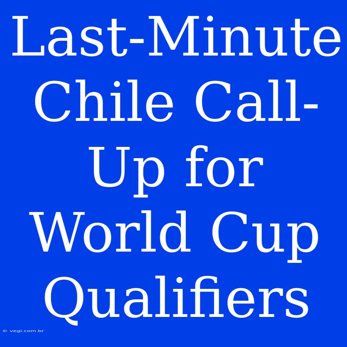 Last-Minute Chile Call-Up For World Cup Qualifiers