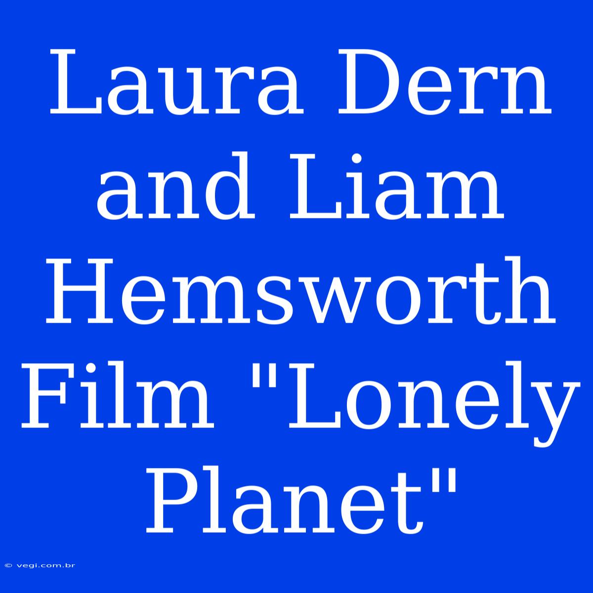 Laura Dern And Liam Hemsworth Film 