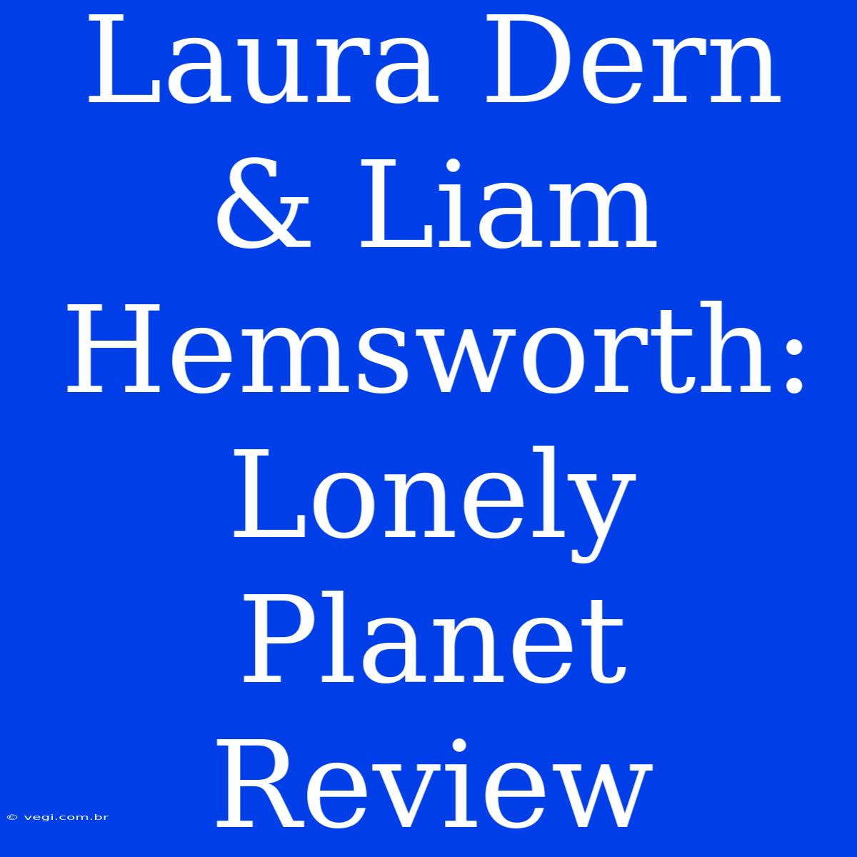 Laura Dern & Liam Hemsworth: Lonely Planet Review