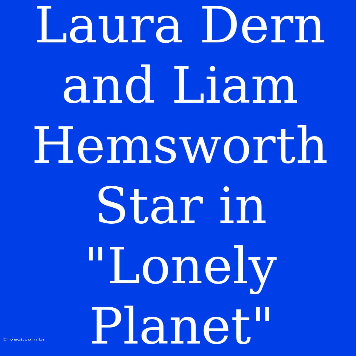 Laura Dern And Liam Hemsworth Star In 