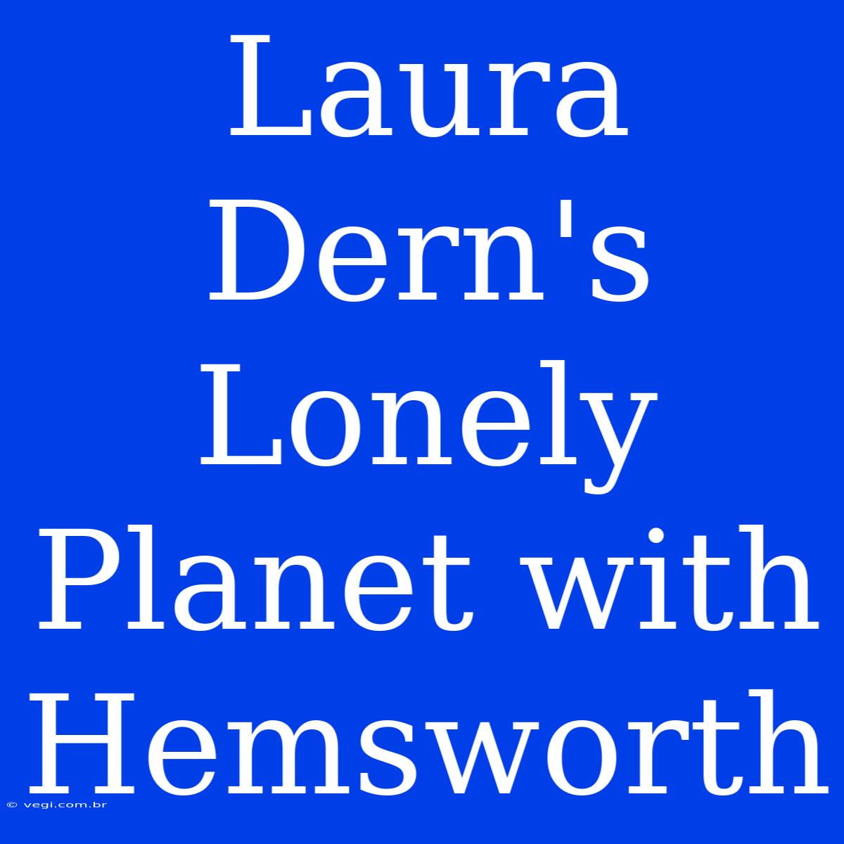 Laura Dern's Lonely Planet With Hemsworth