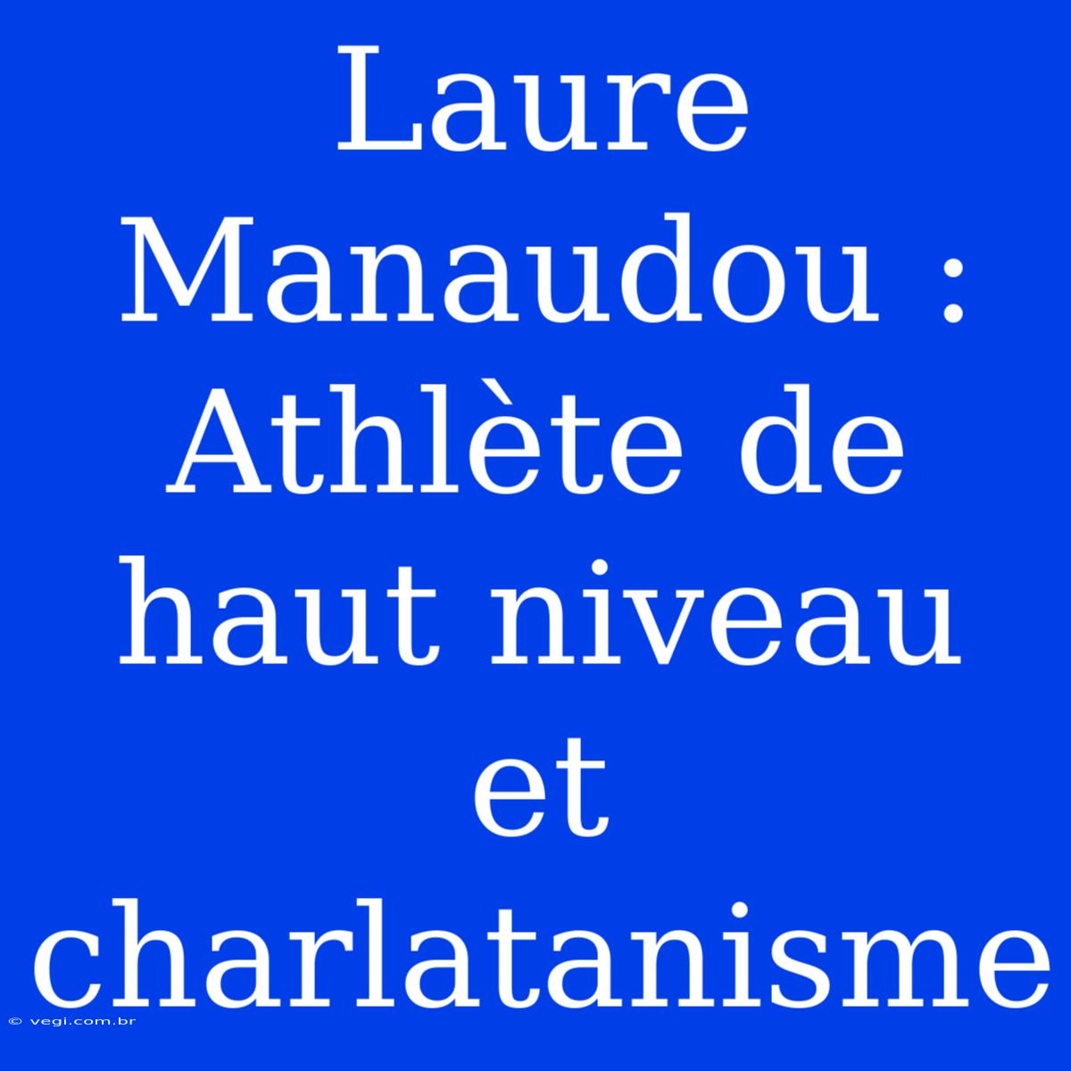 Laure Manaudou : Athlète De Haut Niveau Et Charlatanisme