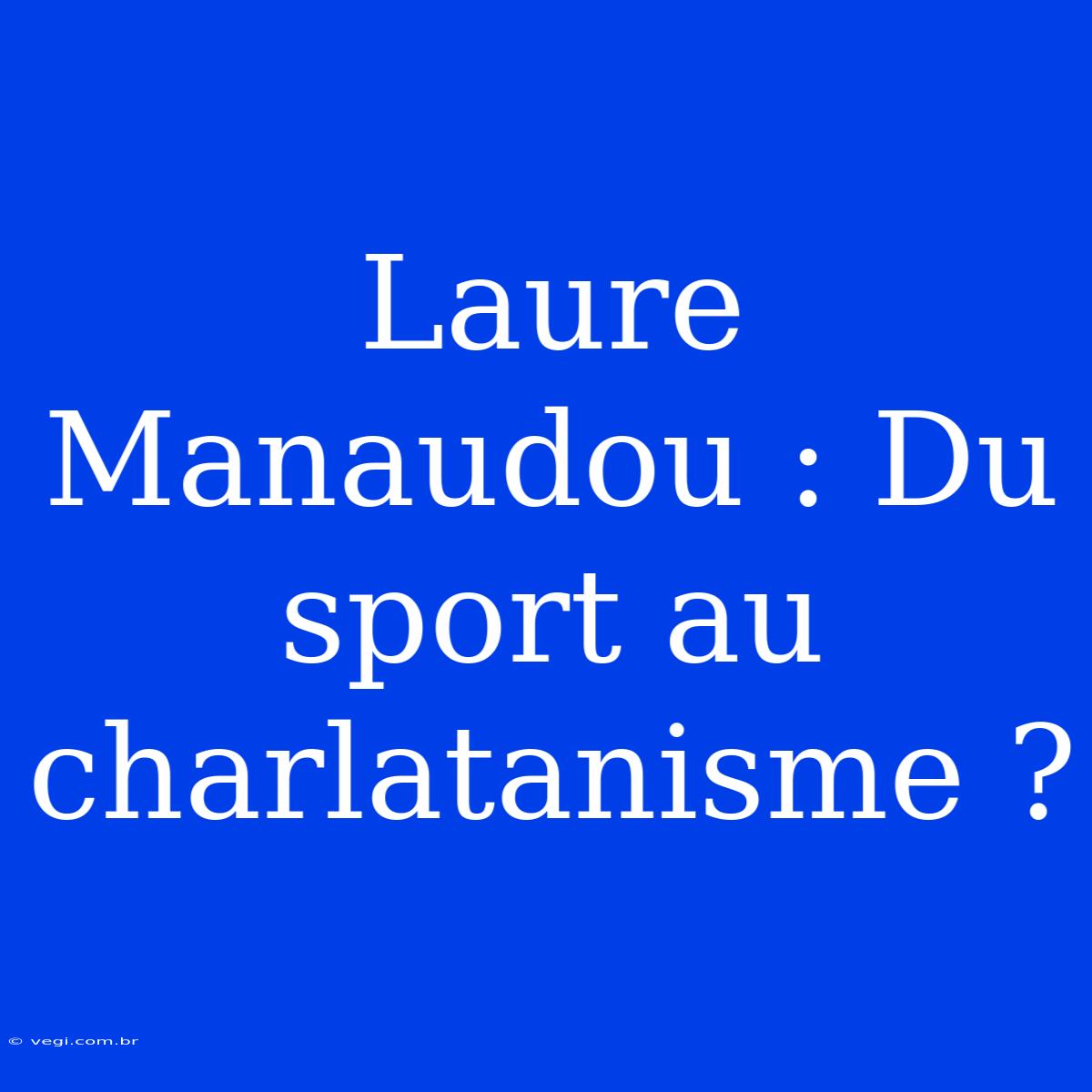 Laure Manaudou : Du Sport Au Charlatanisme ?