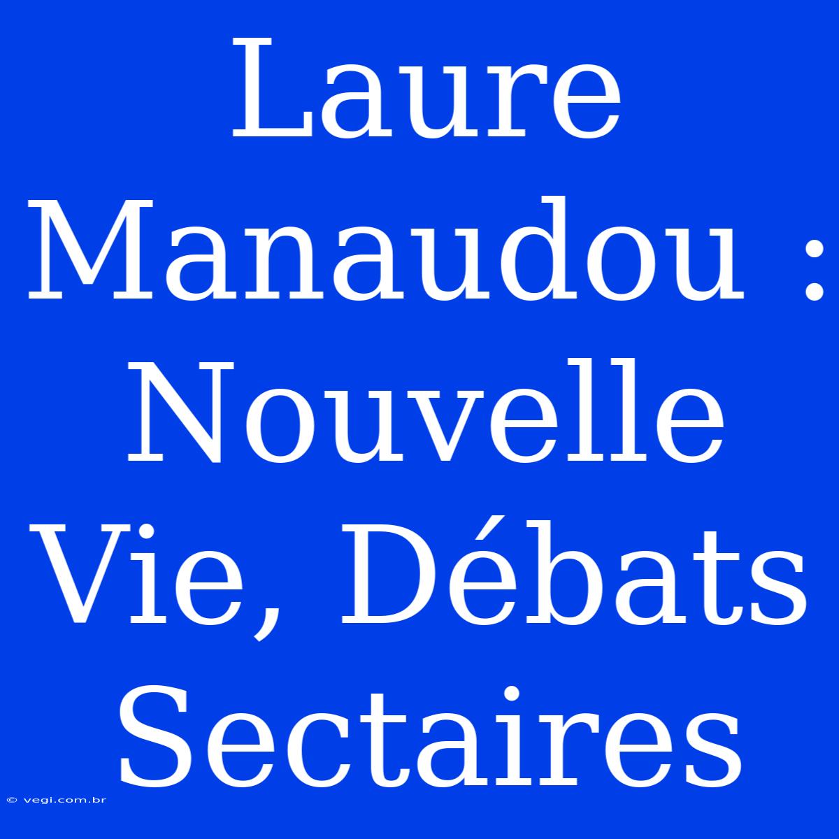 Laure Manaudou : Nouvelle Vie, Débats Sectaires 