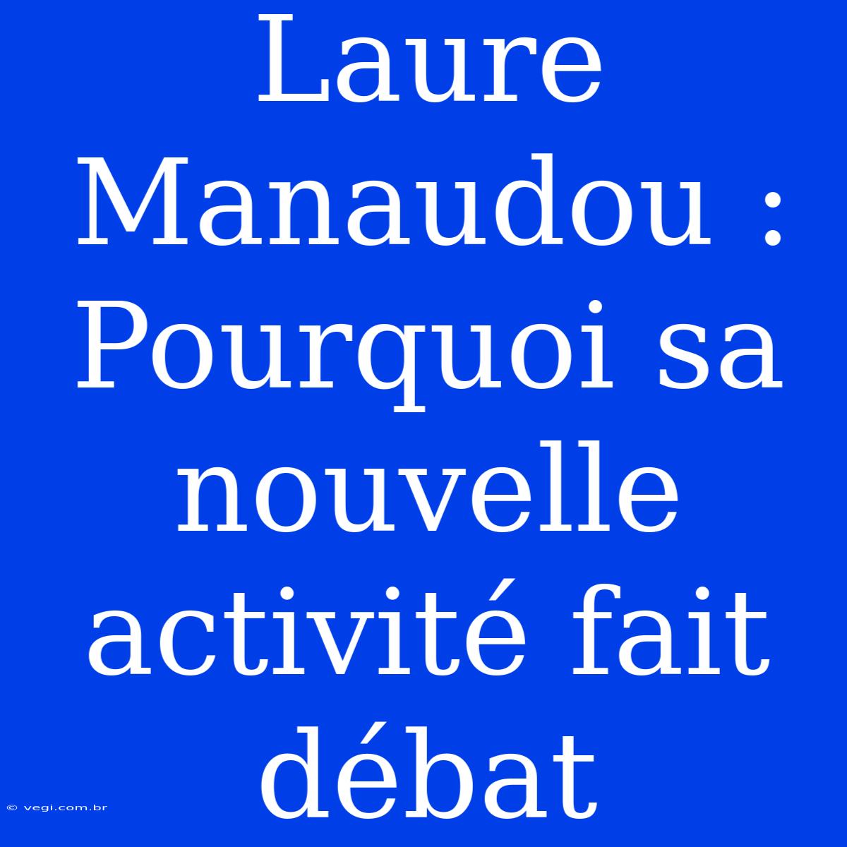 Laure Manaudou : Pourquoi Sa Nouvelle Activité Fait Débat