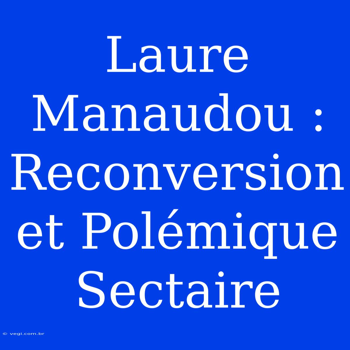 Laure Manaudou : Reconversion Et Polémique Sectaire