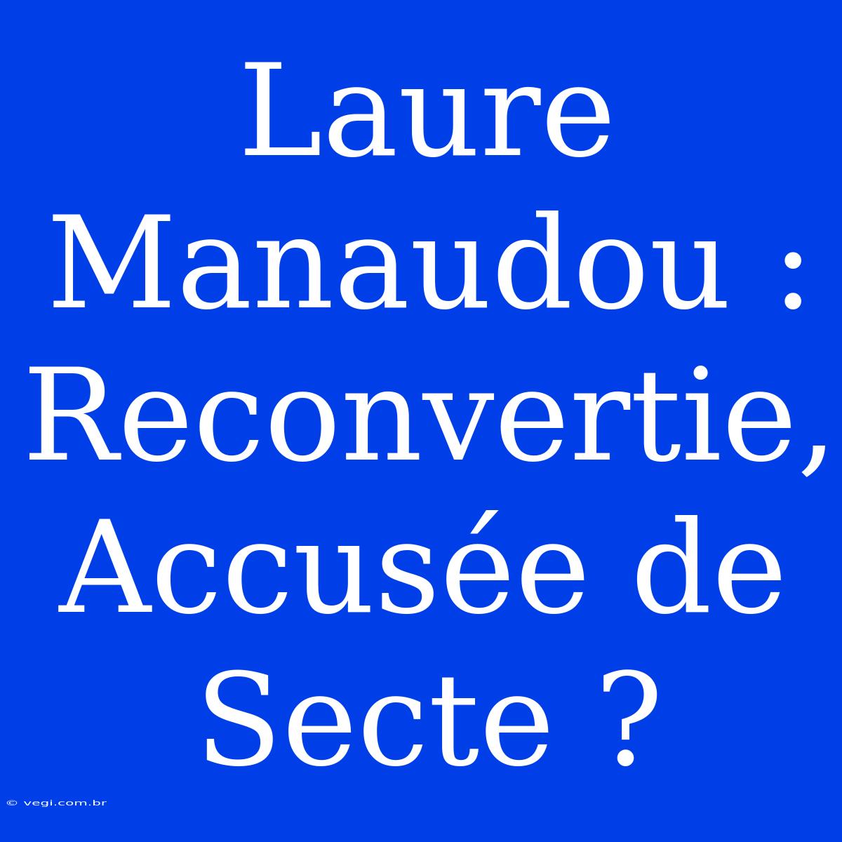 Laure Manaudou : Reconvertie, Accusée De Secte ?