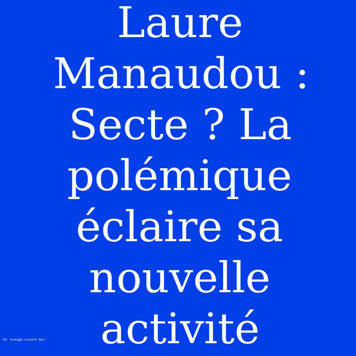 Laure Manaudou : Secte ? La Polémique Éclaire Sa Nouvelle Activité