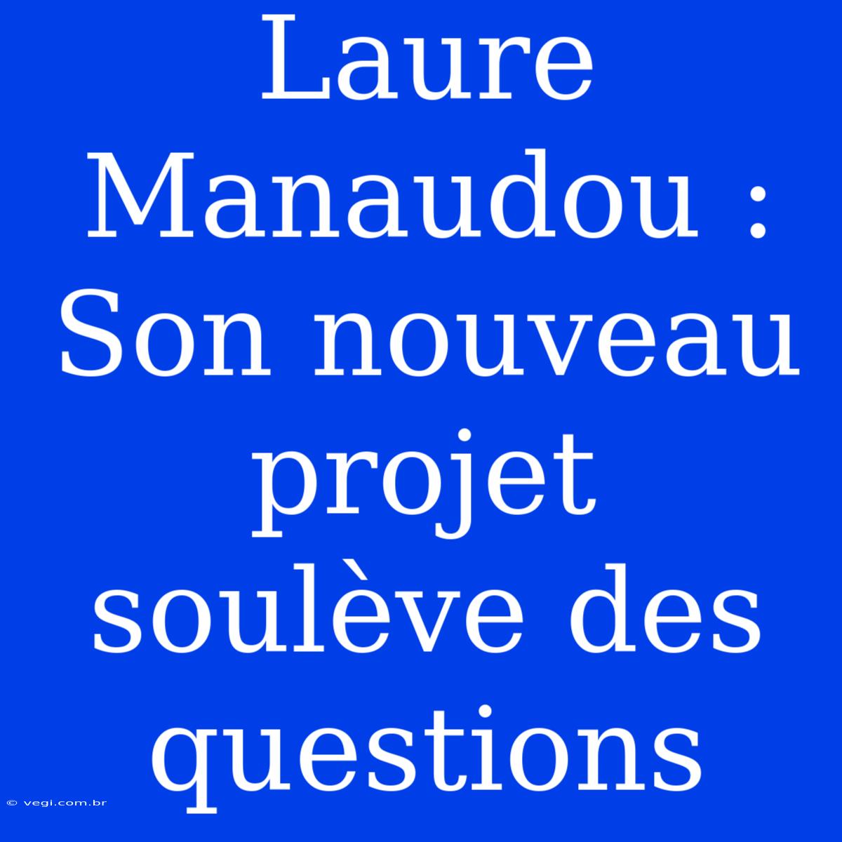 Laure Manaudou : Son Nouveau Projet Soulève Des Questions