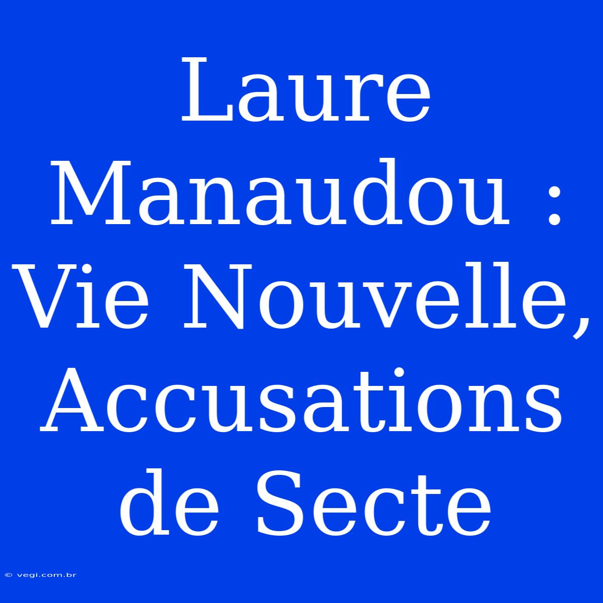 Laure Manaudou : Vie Nouvelle, Accusations De Secte 