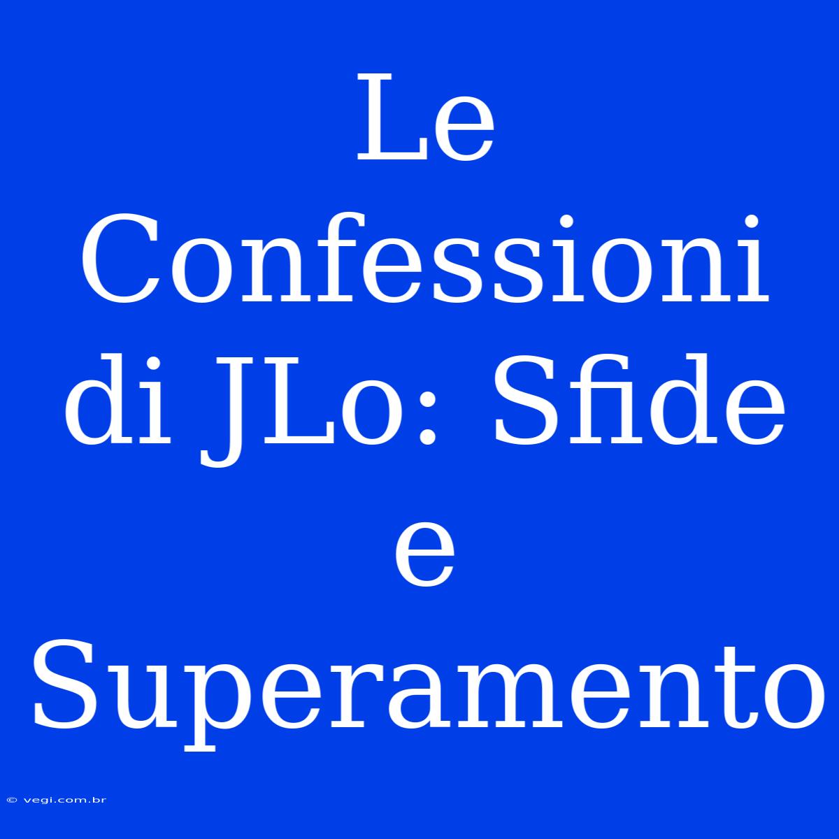 Le Confessioni Di JLo: Sfide E Superamento