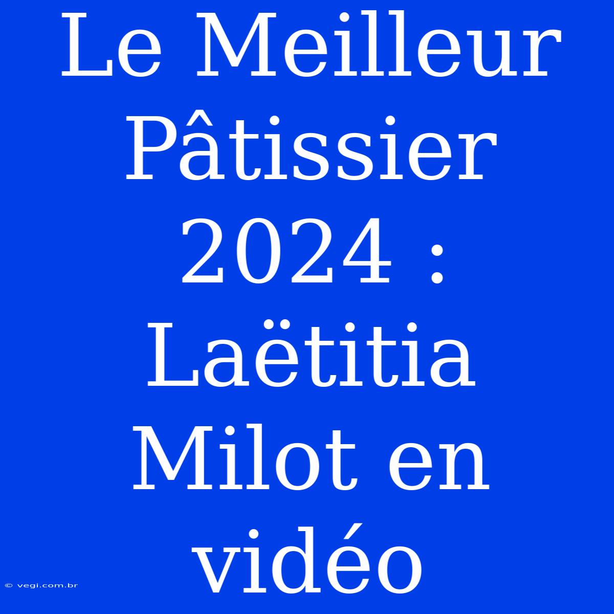 Le Meilleur Pâtissier 2024 : Laëtitia Milot En Vidéo