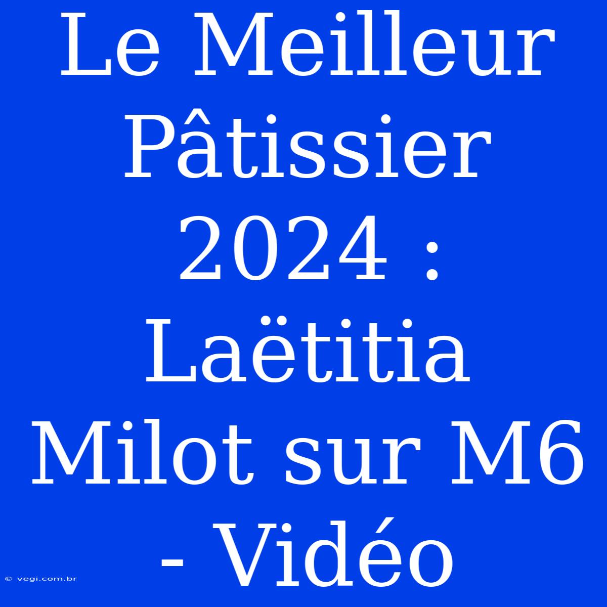 Le Meilleur Pâtissier 2024 : Laëtitia Milot Sur M6 - Vidéo