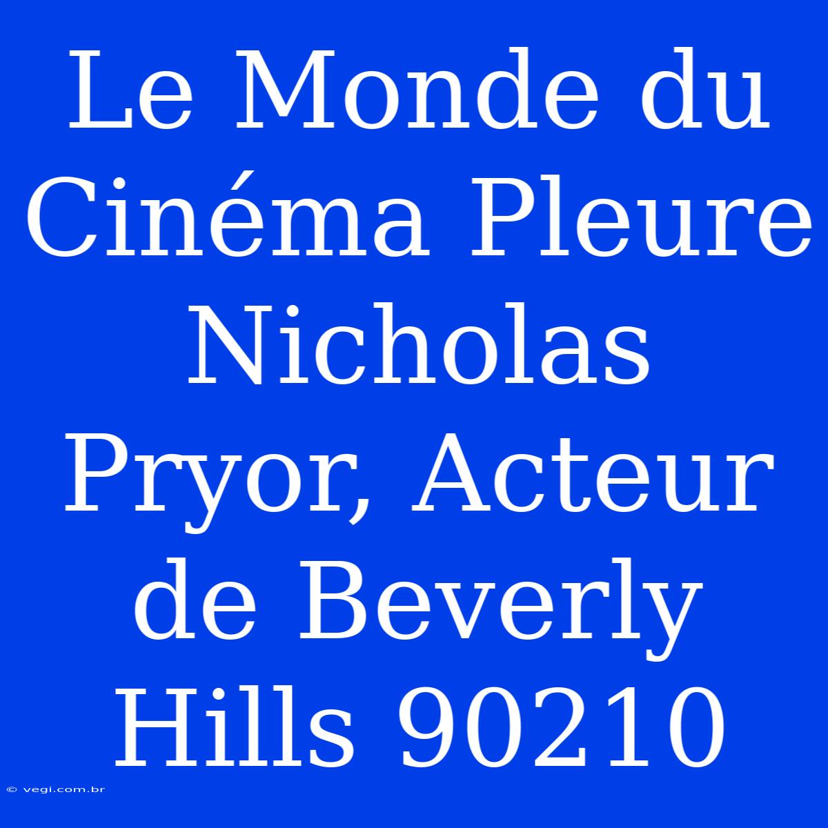 Le Monde Du Cinéma Pleure Nicholas Pryor, Acteur De Beverly Hills 90210