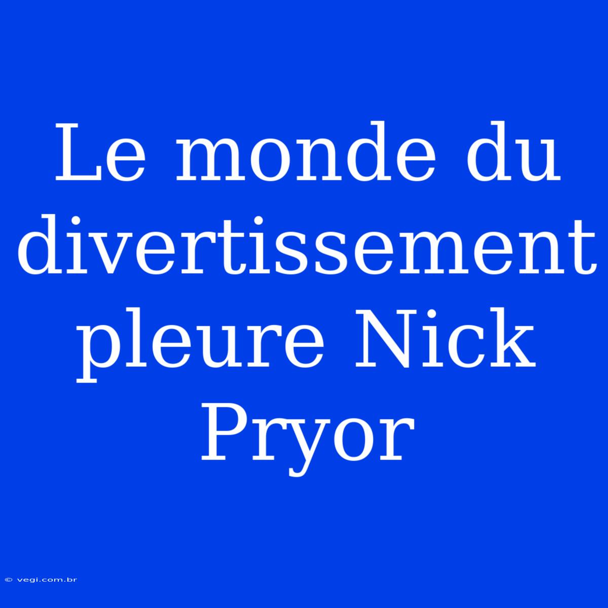 Le Monde Du Divertissement Pleure Nick Pryor