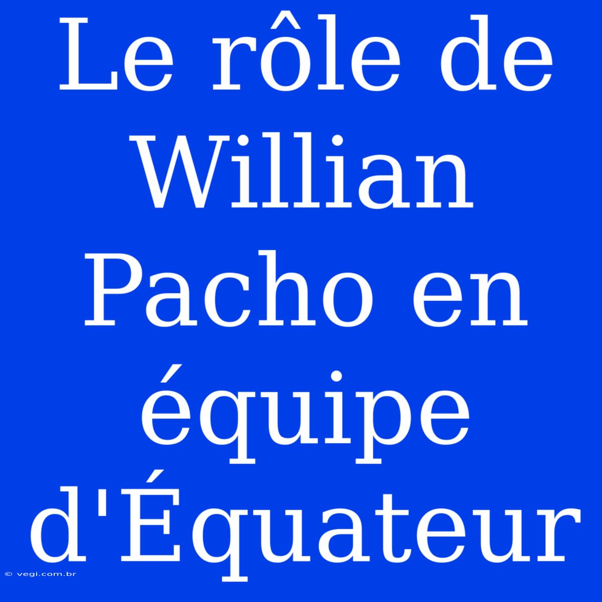 Le Rôle De Willian Pacho En Équipe D'Équateur