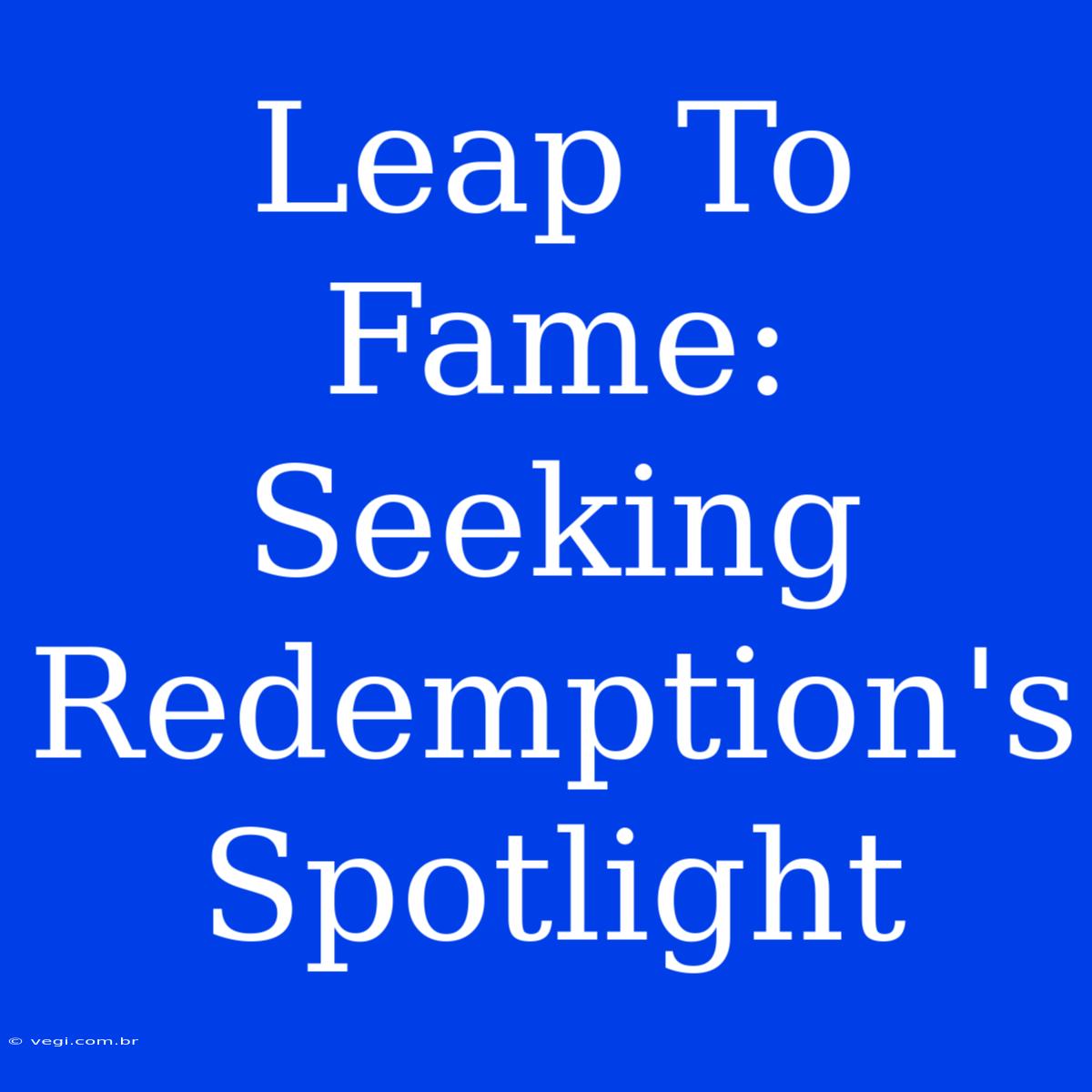 Leap To Fame: Seeking Redemption's Spotlight