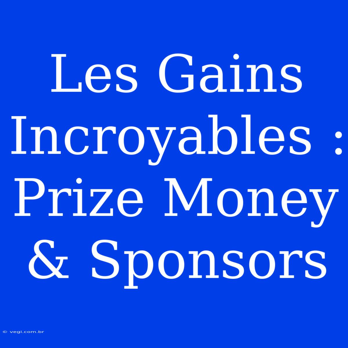 Les Gains Incroyables : Prize Money & Sponsors