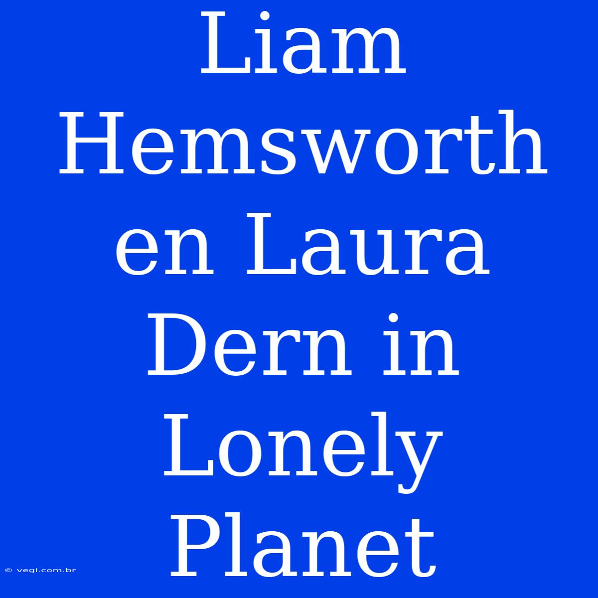 Liam Hemsworth En Laura Dern In Lonely Planet