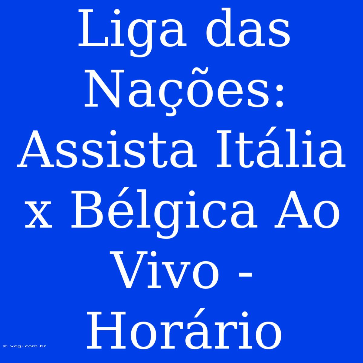 Liga Das Nações: Assista Itália X Bélgica Ao Vivo - Horário