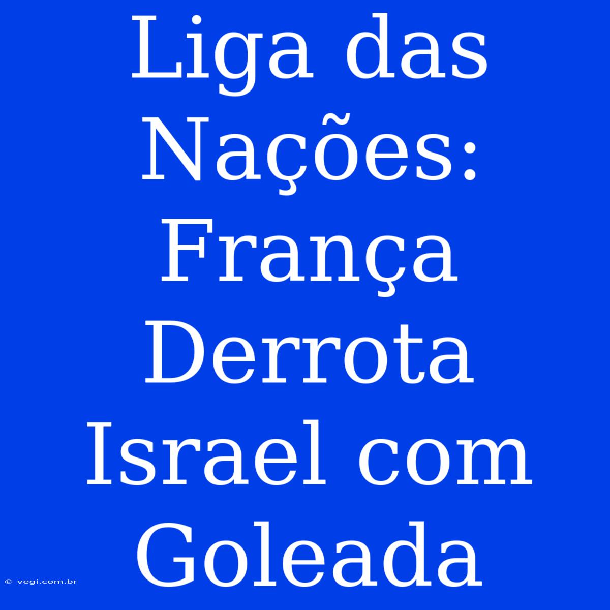 Liga Das Nações: França Derrota Israel Com Goleada