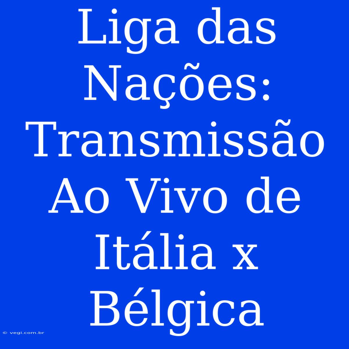 Liga Das Nações: Transmissão Ao Vivo De Itália X Bélgica