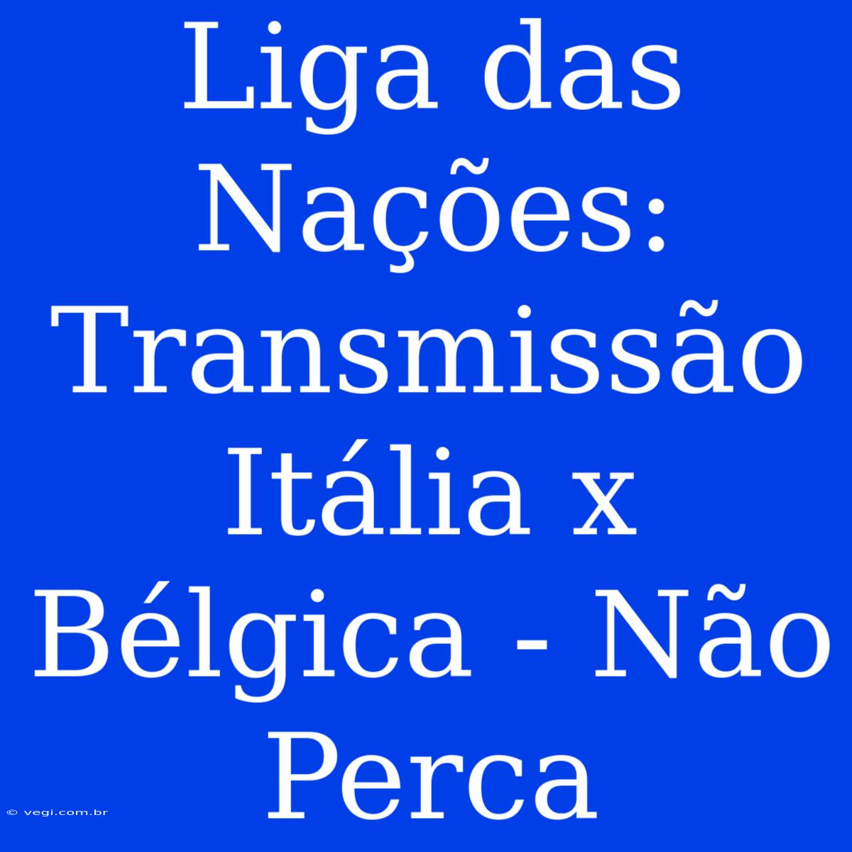 Liga Das Nações: Transmissão Itália X Bélgica - Não Perca