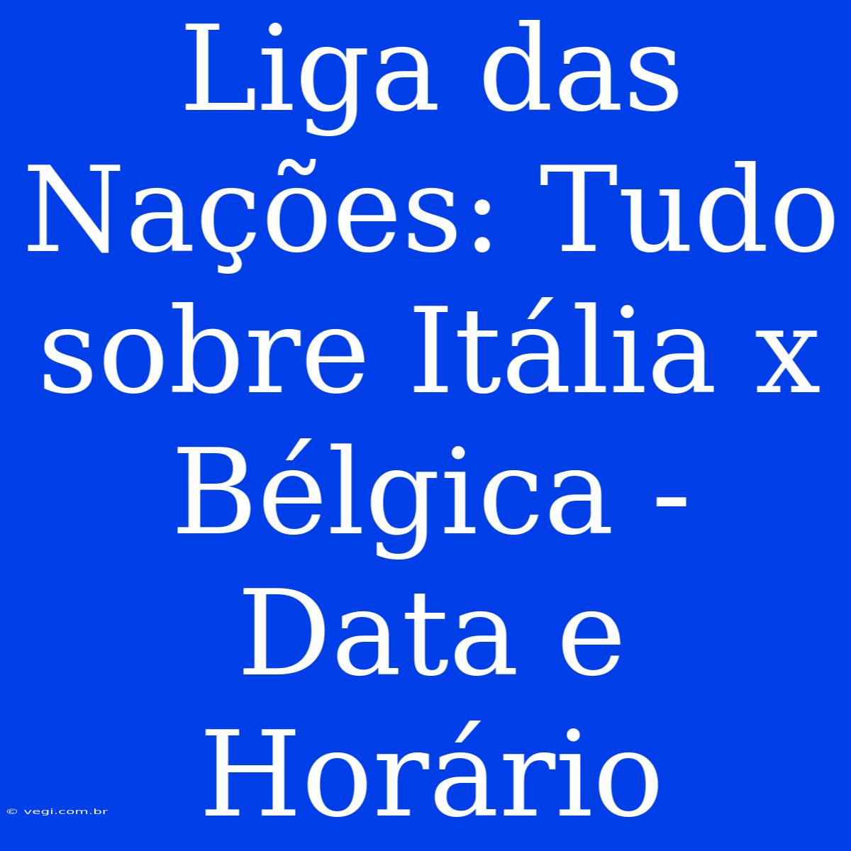 Liga Das Nações: Tudo Sobre Itália X Bélgica - Data E Horário