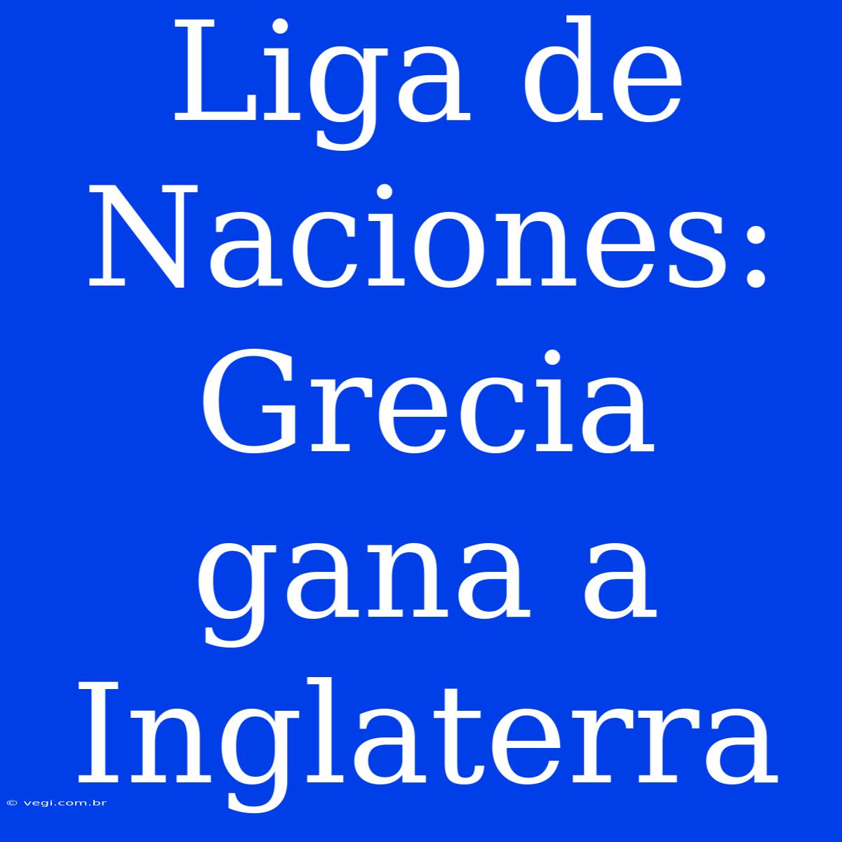 Liga De Naciones: Grecia Gana A Inglaterra