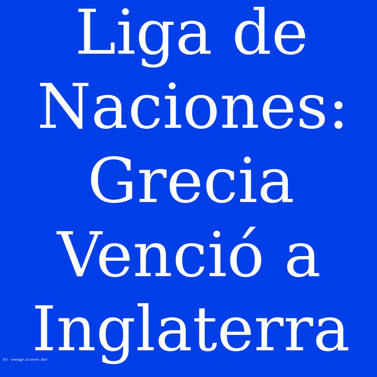 Liga De Naciones: Grecia Venció A Inglaterra