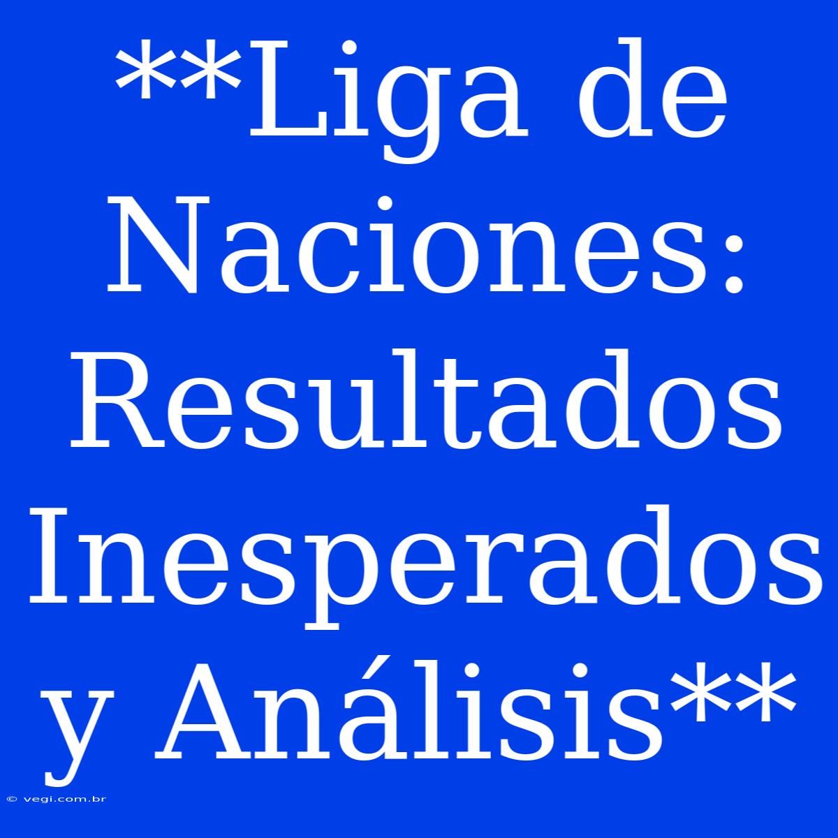 **Liga De Naciones: Resultados Inesperados Y Análisis**