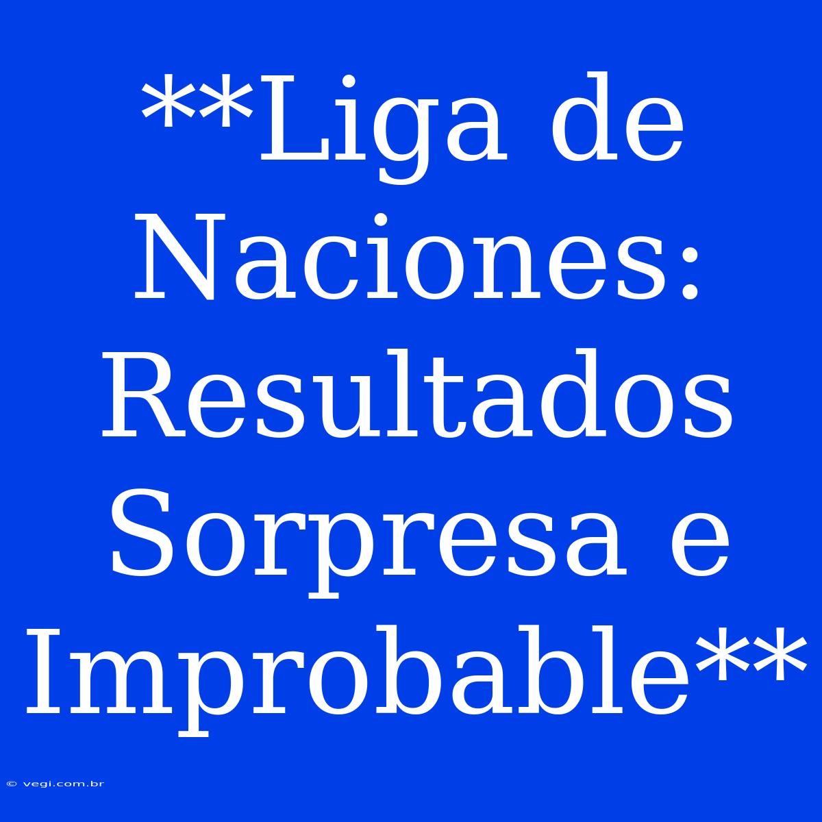 **Liga De Naciones: Resultados Sorpresa E Improbable**